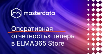 Мастердата представили решение «Оперативная отчетность» для ELMA365 Store